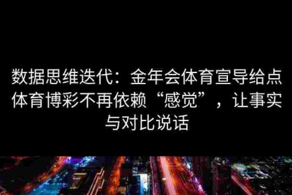 数据思维迭代：金年会体育宣导给点体育博彩不再依赖“感觉”，让事实与对比说话