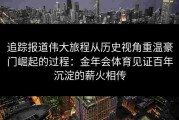 追踪报道伟大旅程从历史视角重温豪门崛起的过程：金年会体育见证百年沉淀的薪火相传